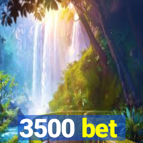 3500 bet